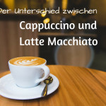 Der Unterschied zwischen Cappuccino und Latte Macchiato